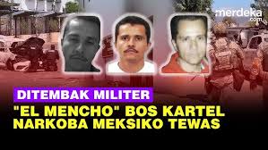 Laporan Tewasnya Pemimpin Kartel Narkoba Paling Berbahaya Asal Meksiko, Keadaan Makin Aman atau Makin Mencekam?